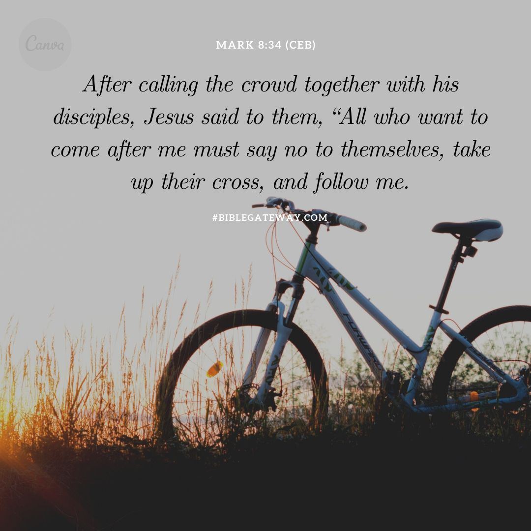After calling the crowd together with his disciples, Jesus said to them, “All who want to come after me must say no to themselves, take up their cross, and follow me.