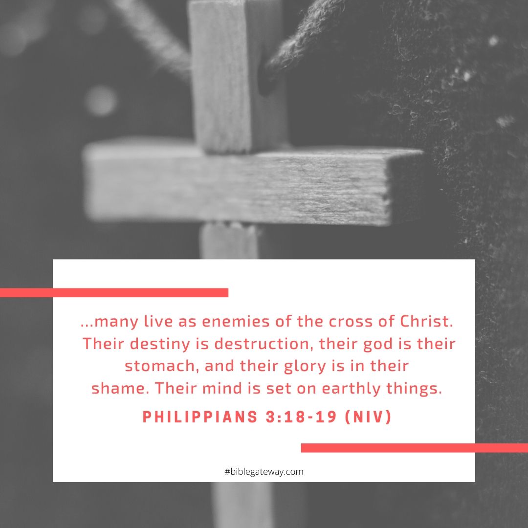 many live as enemies of the cross of Christ. Their destiny is destruction, their god is their stomach, and their glory is in their shame. Their mind is set on earthly things.